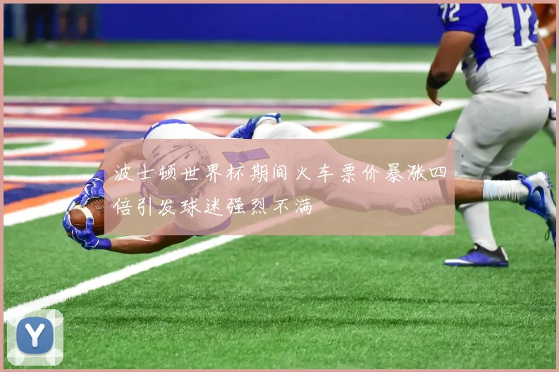 波士顿世界杯期间火车票价暴涨四倍引发球迷强烈不满
